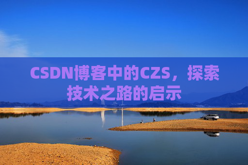CSDN博客中的CZS，探索技术之路的启示
